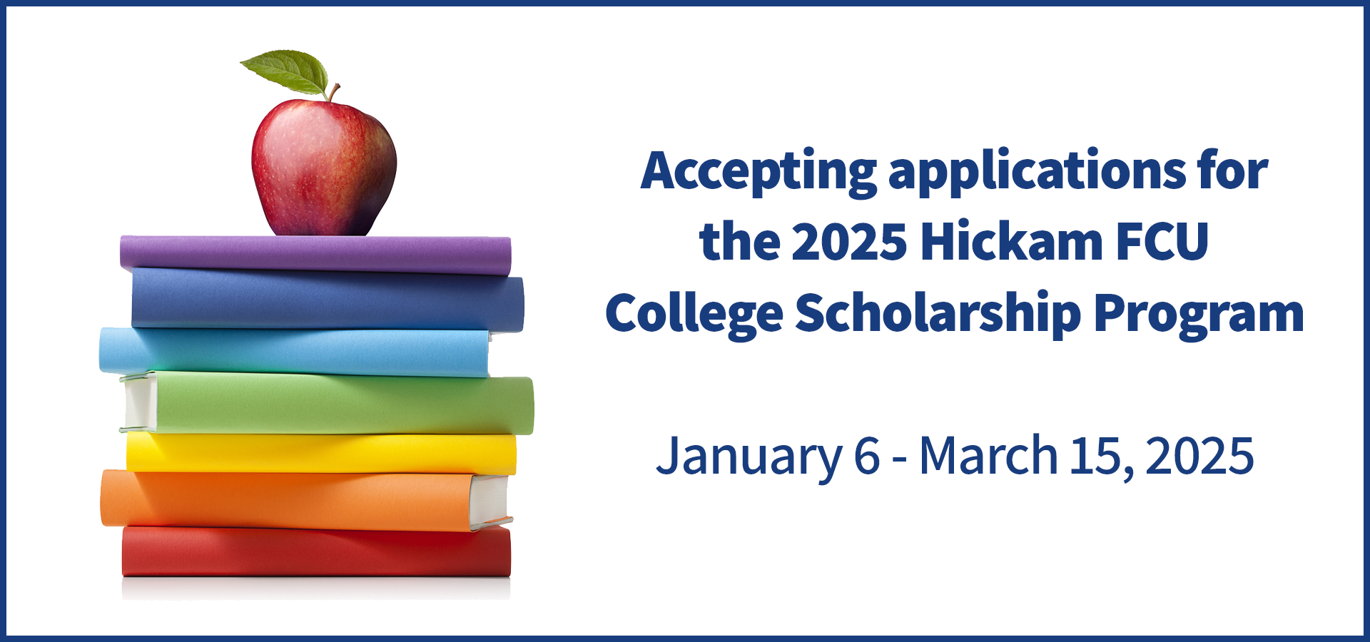 accepting applications for the 2025 Hickam FCU college scholarship program January 6 - March 15, 2025